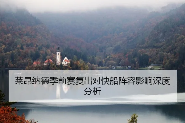 莱昂纳德季前赛复出对快船阵容影响深度分析